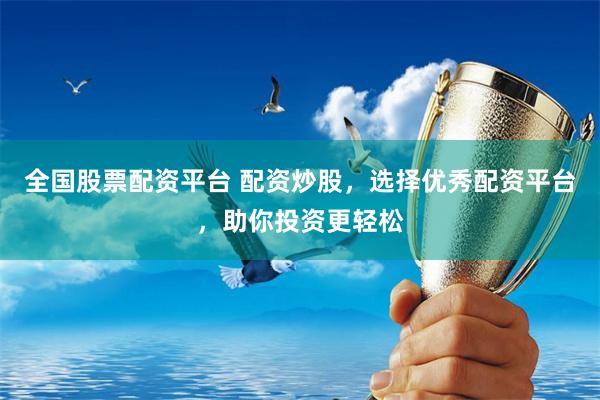 全国股票配资平台 配资炒股，选择优秀配资平台，助你投资更轻松