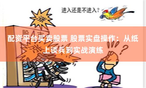 配资平台买卖股票 股票实盘操作：从纸上谈兵到实战演练