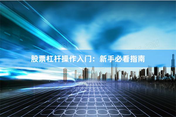 股票杠杆操作入门：新手必看指南