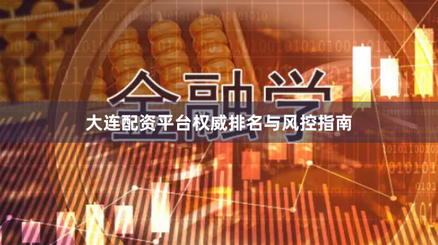 大连配资平台权威排名与风控指南