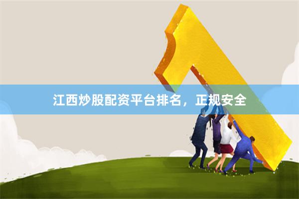 江西炒股配资平台排名，正规安全