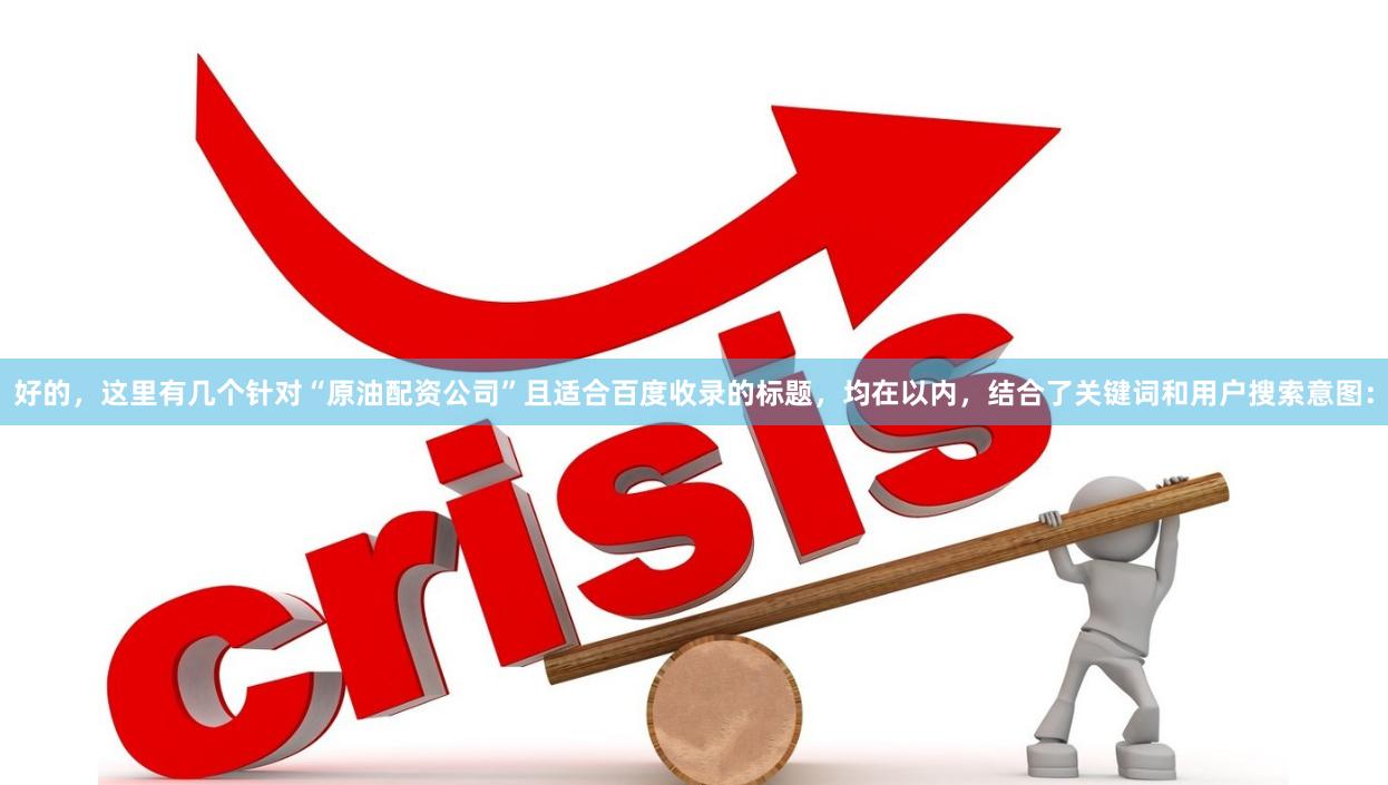 好的，这里有几个针对“原油配资公司”且适合百度收录的标题，均在以内，结合了关键词和用户搜索意图：