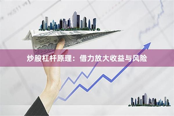 炒股杠杆原理:借力放大收益与风险